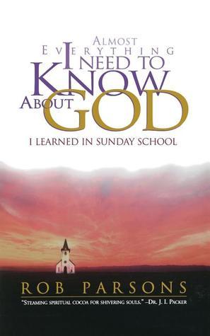 Almost Everything I Need to Know About God: I Learned in Sunday School