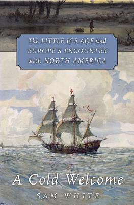 A Cold Welcome - The Little Ice Age and Europe’s Encounter with North America - Thryft