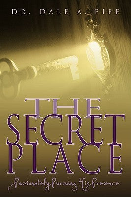The Secret Place : Passionately Pursuing His Presence