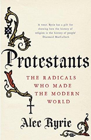 Protestants : The Radicals Who Made the Modern World - Thryft