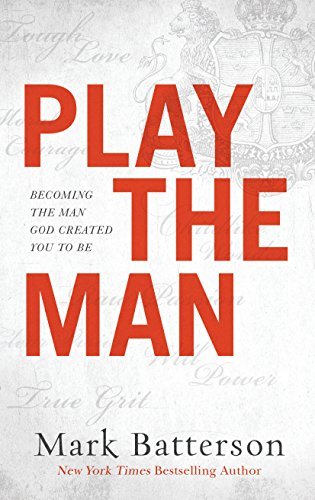 Play the Man: Becoming the Man God Created You to Be