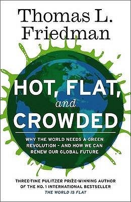 Hot, Flat, and Crowded : Why The World Needs A Green Revolution - and How We Can Renew Our Global Future
