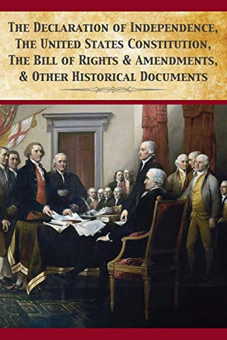 The Declaration of Independence, United States Constitution, Bill of Rights & Amendments