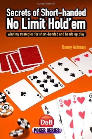 Secrets of Short-Handed No Limit Hold'Em - Winning Strategies for Short-Handed and Heads Up Play