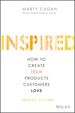 Inspired: How to Create Tech Products Customers Love