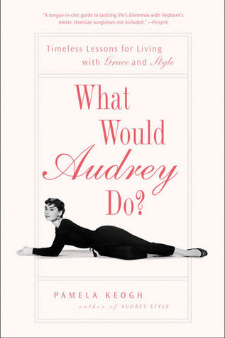 What Would Audrey Do? : Timeless Lessons for Living with Grace and Style