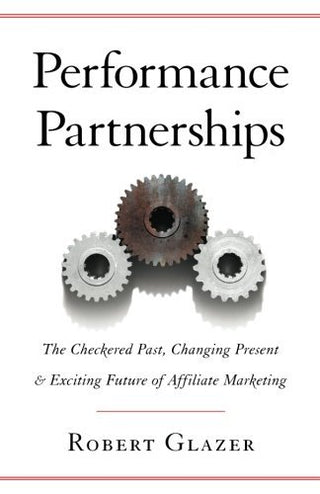 Performance Partnerships - The Checkered Past, Changing Present & Exciting Future Of Affiliate Marketing