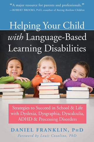 Helping Your Child With Language-Based Learning Disabilities: Strategies To Succeed In School & Life With Dyslexia, Dysgraphia, Dyscalculia, ADHD, & Processing Disorders