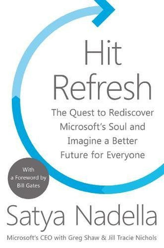 Hit Refresh: The Quest to Rediscover Microsoft's Soul and Imagine a Better Future for Everyone