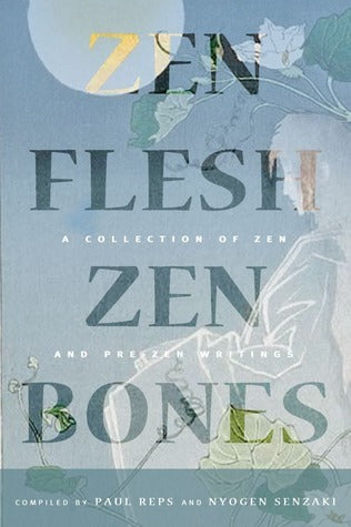 Zen Flesh, Zen Bones: A Collection of Zen and Pre-Zen Writings