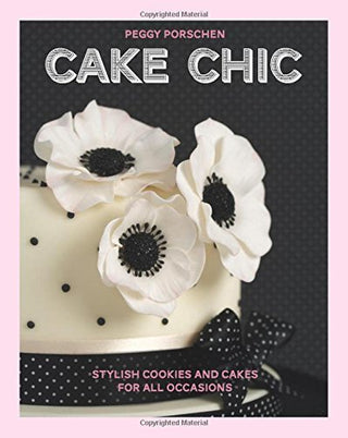 Cake Chic : Stylish Cookies and Cakes for All Occasions