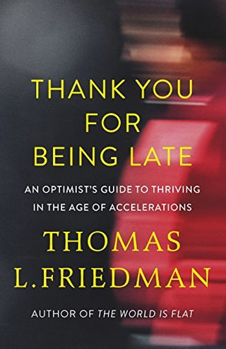 Thank You for Being Late: An Optimist's Guide to Thriving in the Age of Accelerations