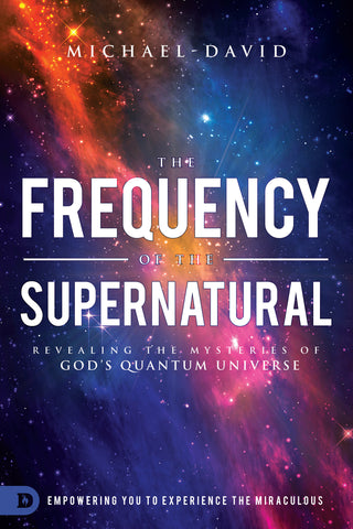 The Frequency of the Supernatural: Revealing the Mysteries of God's Quantum Universe