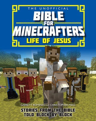 The Unofficial Bible for Minecrafters: Life of Jesus: Stories From the Bible Told Block by Block
