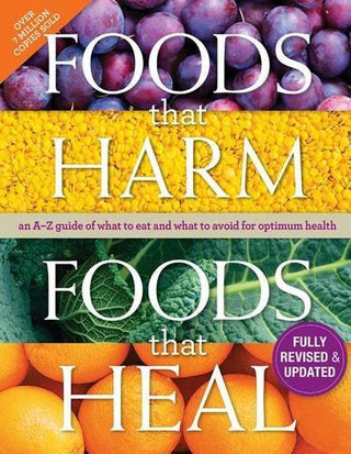 Foods That Harm, Foods That Heal: An A-Z Guide of What to Eat and What to Avoid for Optimum Health