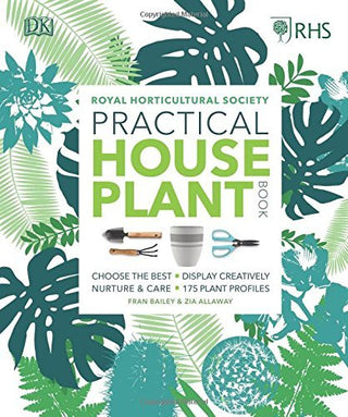RHS Practical House Plant Book : Choose The Best, Display Creatively, Nurture and Care, 175 Plant Profiles