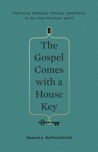 The Gospel Comes With a House Key: Practicing Radically Ordinary Hospitality in Our Post-Christian World