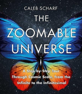 The Zoomable Universe: A Step-By-Step Tour Through Cosmic Scale, From the Infinite to the Infinitesimal