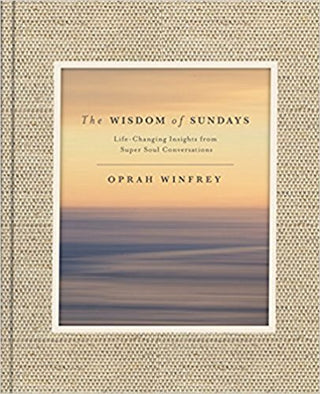 The Wisdom of Sundays : Life-Changing Insights and Inspirational Conversations