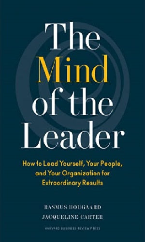 The Mind of the Leader: How to Lead Yourself, Your People, and Your Organization for Extraordinary Results
