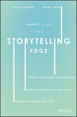 The Storytelling Edge: How to Transform Your Business, Stop Screaming Into the Void, and Make People Love You