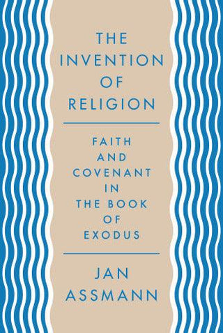 The Invention Of Religion - Faith And Covenant In The Book Of Exodus - Thryft