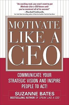 Motivate Like A CEO: Communicate Your Strategic Vision And Inspire People To Act! - Thryft