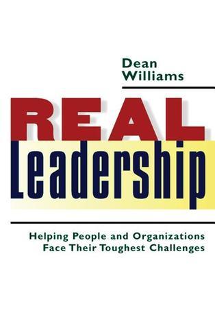 Real Leadership: Helping People and Organizations Face Their Toughest Challenges