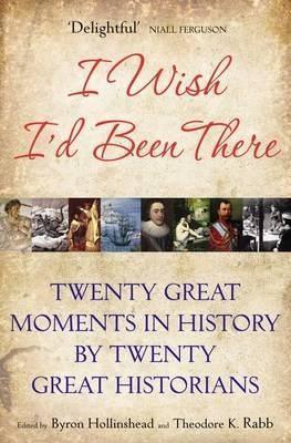 I Wish I'd Been There : Twenty Great Moments in History by Twenty Great Historians - Thryft