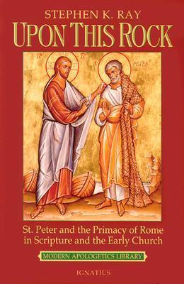 Upon This Rock: St. Peter and the Primacy of Rome in Scripture and the Early Church - Thryft