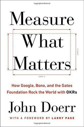 Measure What Matters : How Google, Bono, and the Gates Foundation Rock the World with OKRs - Thryft