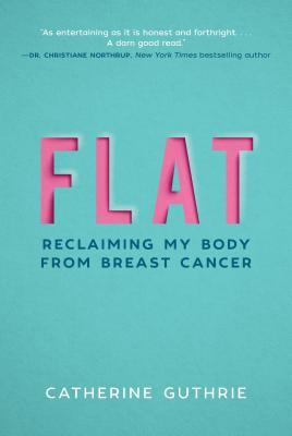 Flat : Reclaiming My Body from Breast Cancer