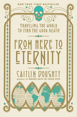 From Here to Eternity : Traveling the World to Find the Good Death - Thryft