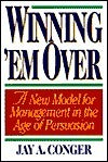 Winning 'Em Over: A New Model for Managing in the Age of Persuasion