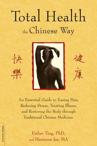 Total Health the Chinese Way: An Essential Guide to Easing Pain, Reducing Stress, Treating Illness, and Restoring the Body through Traditional Chinese Medicine - Thryft