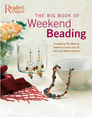 The Big Book of Weekend Beading : Everything You Need to Know to Create Over 30 Fast and Stylish Projects