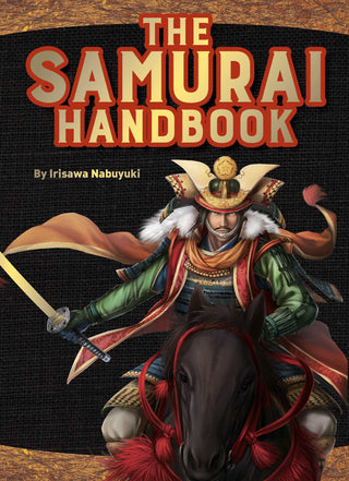 The Samurai Handbook - From Weapons and Wars to History and Heroes