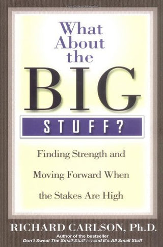 What About The Big Stuff? - Finding Strength And Moving Forward When The Stakes Are High