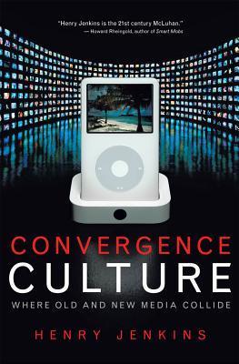 Convergence Culture: Where Old Media, New Media, and Everyday Life Collide