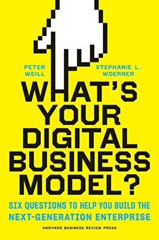 What's Your Digital Business Model? : Six Questions to Help You Build the Next-Generation Enterprise