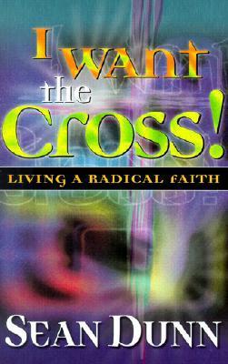 I Want the Cross! Living a Radical Faith