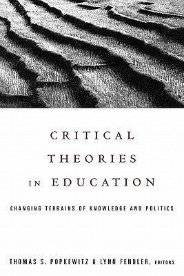 Critical Theories in Education : Changing Terrains of Knowledge and Politics - Thryft