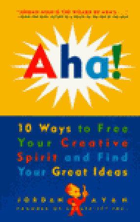 Aha! : 10 Ways to Free Your Creative Spirit and Find Your Great Ideas
