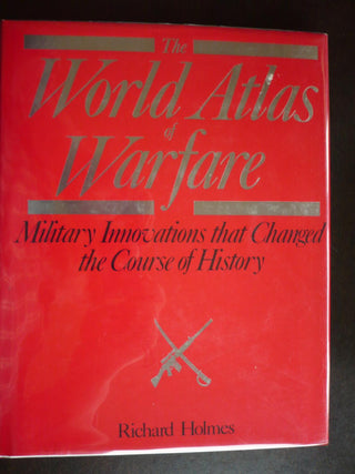 The World Atlas of Warfare: Military Innovations That Changed the Course of History