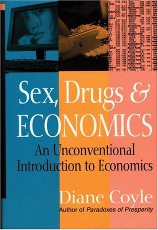 Sex, Drugs, & Economics: An Unconventional Introduction to Economics