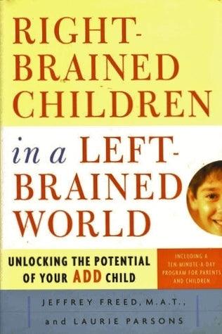 Right-Brained Children in a Left-Brained World : Unlocking the Potential of Your Add Child - Thryft