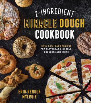 2-Ingredient Miracle Dough Cookbook - Easy Lower-Carb Recipes For Flatbreads, Bagels, Desserts And More - Thryft