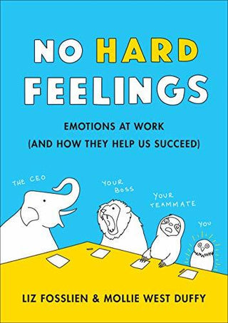 No Hard Feelings: Emotions at Work (And How They Help Us Succeed)