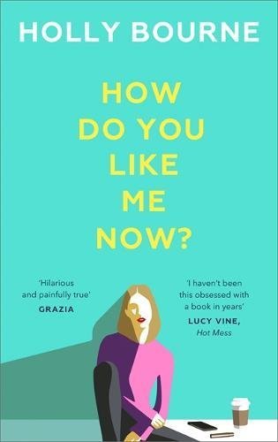 How Do You Like Me Now? : the hilarious and searingly honest novel everyone is talking about