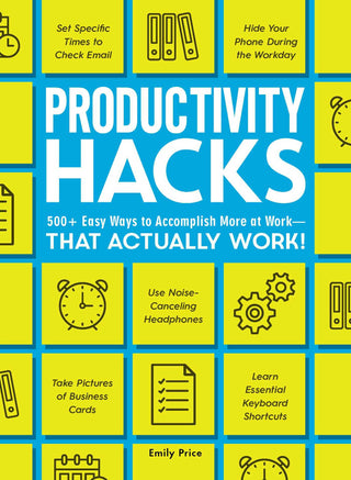 Productivity Hacks : 500+ Easy Ways to Accomplish More at Work--That Actually Work!